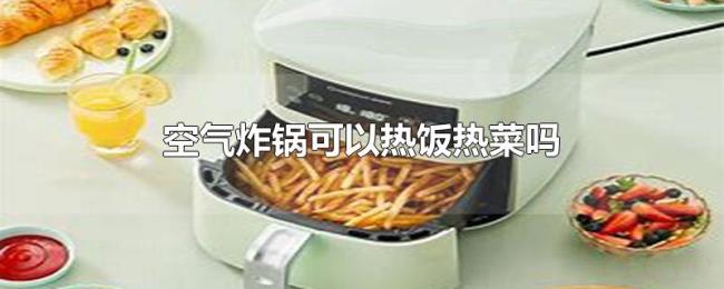 空气炸锅可以热饭热菜吗 空气炸锅可以热饭热菜吗