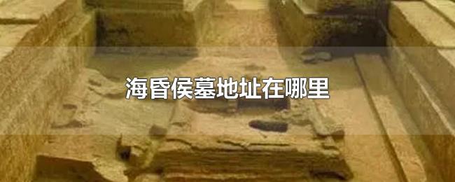 海昏侯墓地址在哪里 海昏侯墓地址在哪里