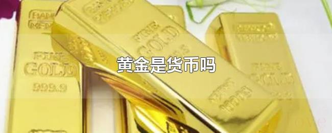 黄金是货币吗 黄金是货币吗