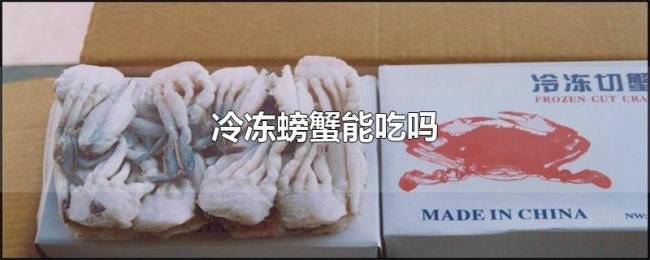 冷冻螃蟹能吃吗 冷冻螃蟹能吃吗