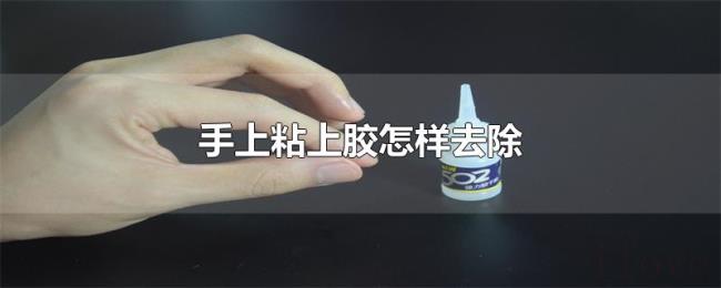 手上粘上胶怎样去除 手上粘上胶怎样去除