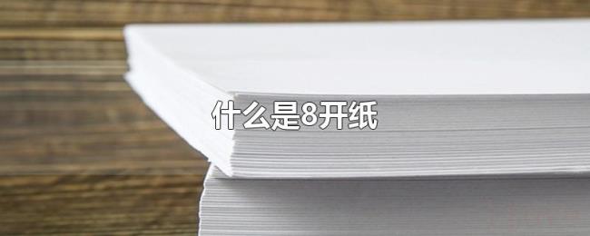什么是8开纸 什么是8开纸