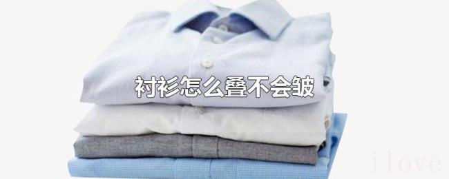 衬衫怎么叠不会皱 衬衫怎么叠不会皱