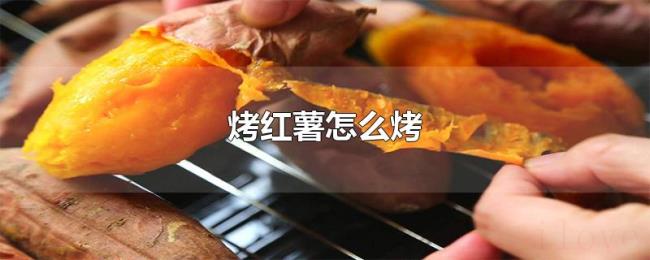 烤红薯怎么烤 烤红薯怎么烤