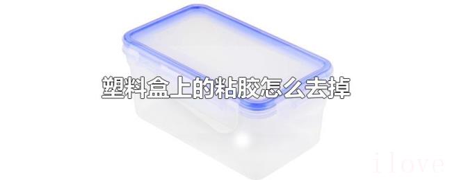 塑料盒上的粘胶怎么去掉