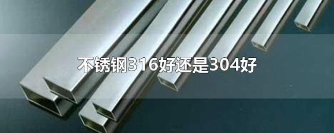 不锈钢316好还是304好 不锈钢316好还是304好