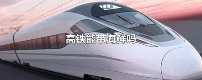 高铁能带海鲜吗 高铁能带海鲜吗