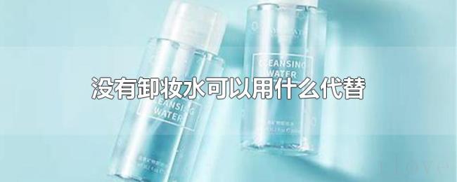 没有卸妆水可以用什么代替 没有卸妆水可以用什么代替