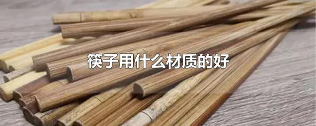 筷子用什么材质的好 筷子用什么材质的好