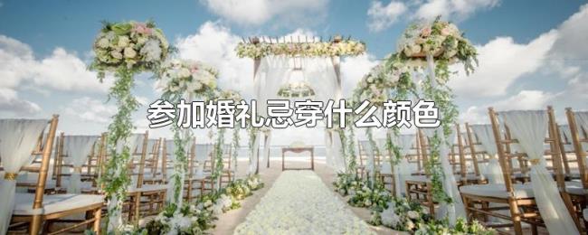 参加婚礼忌穿什么颜色 参加婚礼忌穿什么颜色