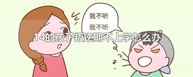 14的孩子叛逆期不上学怎么办 14的孩子叛逆期不上学怎么办