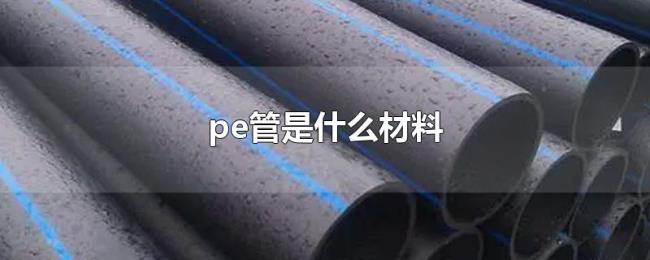 pe管是什么材料 pe管是什么材料