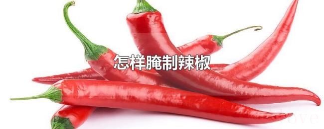 怎样腌制辣椒 怎样腌制辣椒