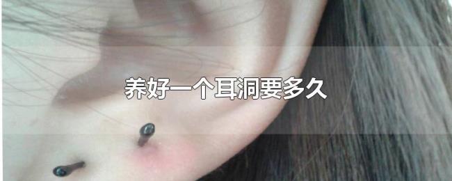 养好一个耳洞要多久 养好一个耳洞要多久