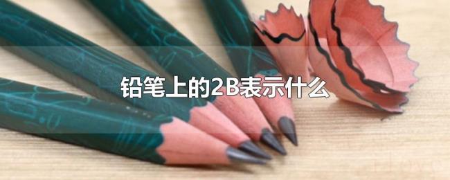 铅笔上的2B表示什么 铅笔上的2B表示什么