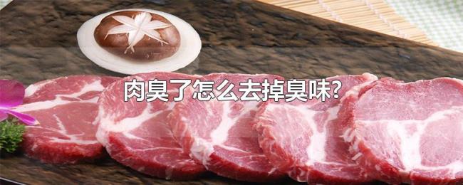 肉臭了怎么去掉臭味? 肉臭了怎么去掉臭味?