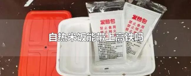 自热米饭能带上高铁吗