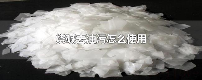 烧碱去油污怎么使用