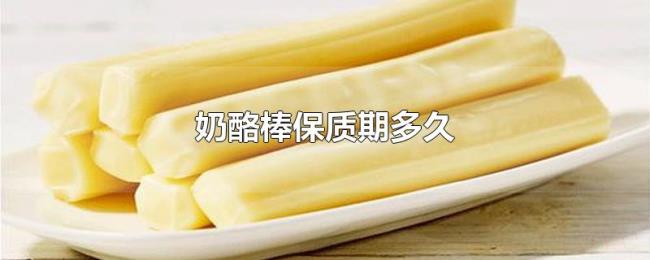 奶酪棒保质期多久 奶酪棒保质期多久