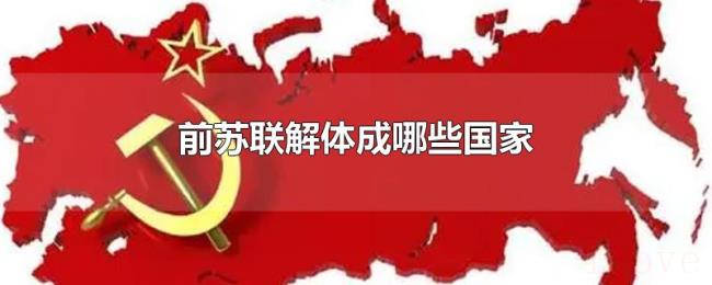 前苏联解体成哪些国家 前苏联解体成哪些国家