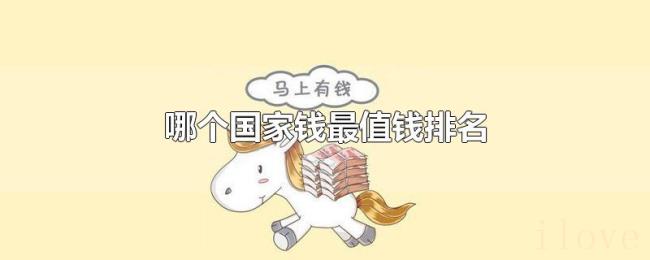 哪个国家钱最值钱排名 哪个国家钱最值钱排名