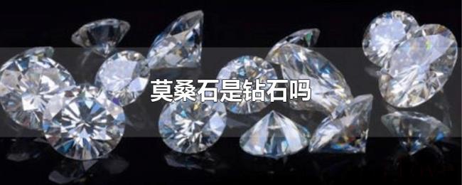 莫桑石是钻石吗 莫桑石是钻石吗
