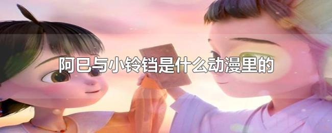 阿巳与小铃铛是什么动漫里的