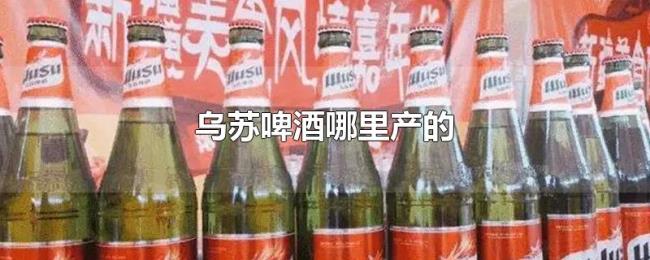 乌苏啤酒哪里产的