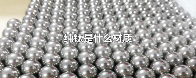 纯钛是什么材质 纯钛是什么材质