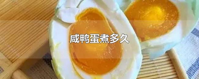 咸鸭蛋煮多久 咸鸭蛋煮多久