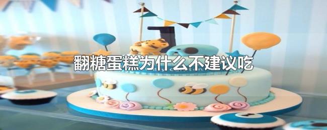 翻糖蛋糕为什么不建议吃 翻糖蛋糕为什么不建议吃