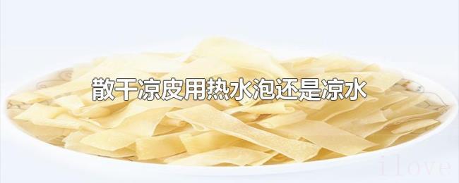 散干凉皮用热水泡还是凉水