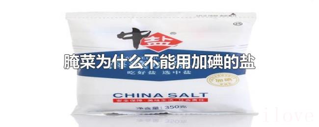 腌菜为什么不能用加碘的盐 腌菜为什么不能用加碘的盐