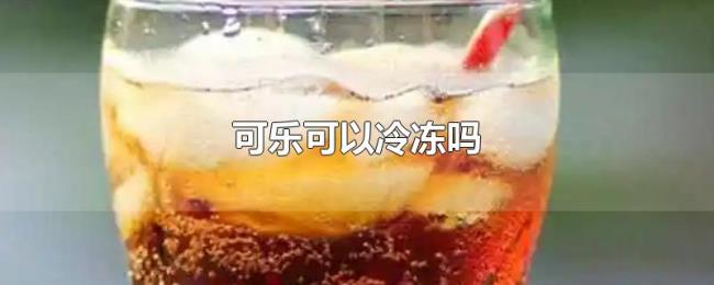 可乐可以冷冻吗 可乐可以冷冻吗