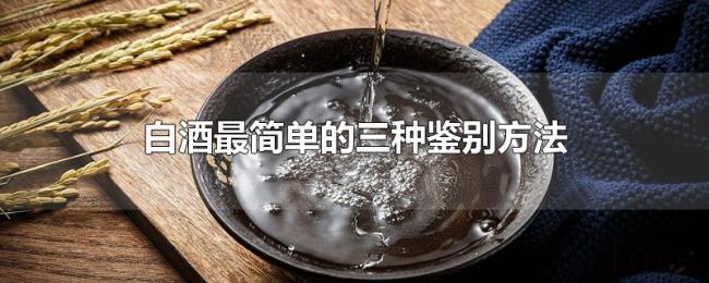 白酒最简单的三种鉴别方法