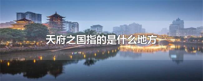 天府之国指的是什么地方 天府之国指的是什么地方