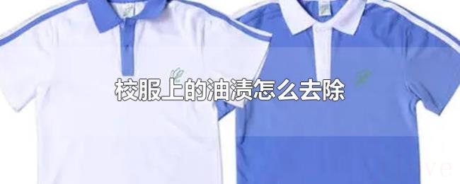校服上的油渍怎么去除 校服上的油渍怎么去除