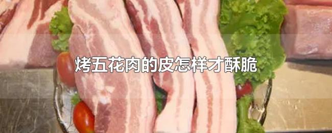 烤五花肉的皮怎样才酥脆