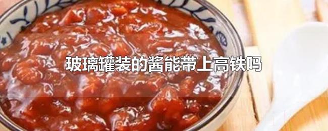 玻璃罐装的酱能带上高铁吗