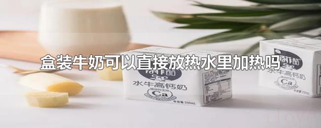 盒装牛奶可以直接放热水里加热吗 盒装牛奶可以直接放热水里加热吗