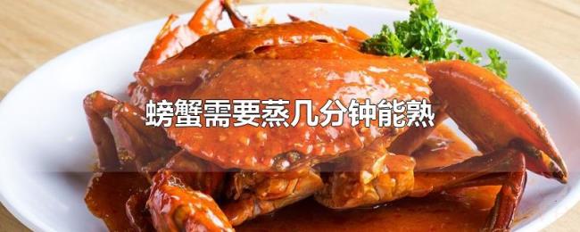 螃蟹需要蒸几分钟能熟 螃蟹需要蒸几分钟能熟