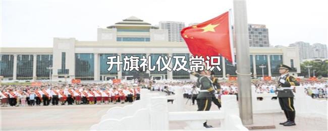 升旗礼仪及常识 升旗礼仪及常识