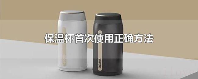 保温杯首次使用正确方法 保温杯首次使用正确方法