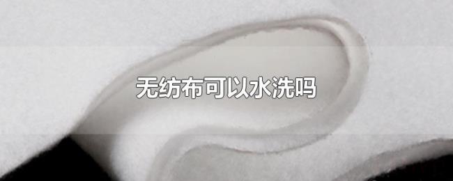 无纺布可以水洗吗