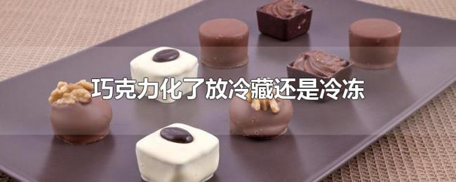 巧克力化了放冷藏还是冷冻
