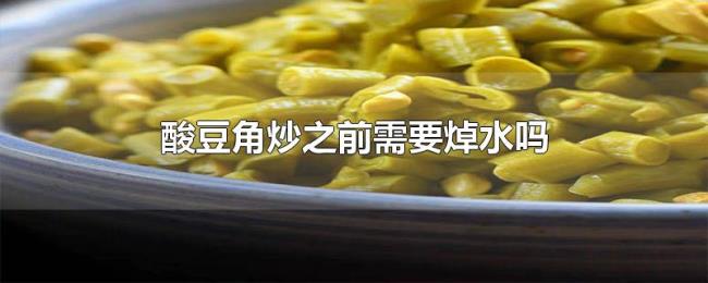 酸豆角炒之前需要焯水吗