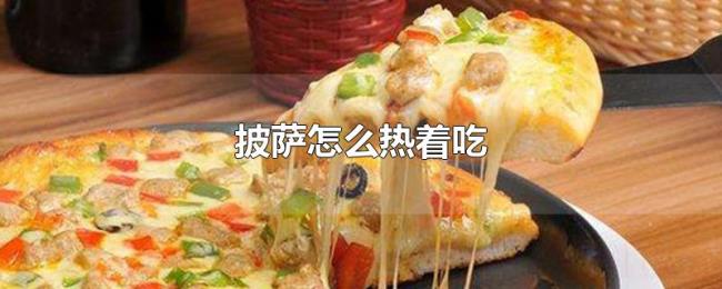 披萨怎么热着吃 披萨怎么热着吃