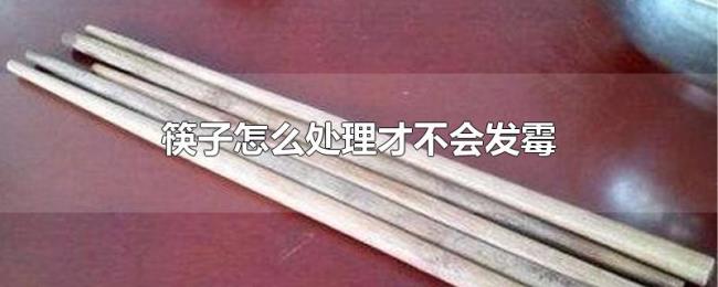筷子怎么处理才不会发霉 筷子怎么处理才不会发霉