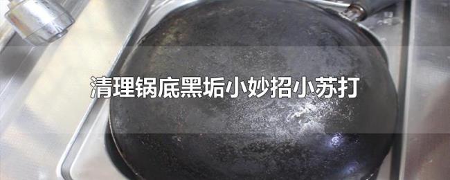 清理锅底黑垢小妙招小苏打 清理锅底黑垢小妙招小苏打