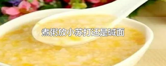 煮粥放小苏打还是碱面